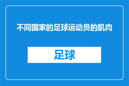 不同国家的足球运动员的肌肉(不同国家的足球运动员的肌肉：他们是如何塑造和维持这一独特体态的？)