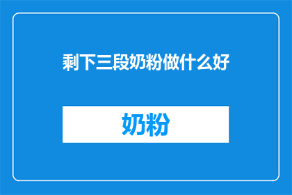 剩下三段奶粉做什么好(剩余的三段奶粉，您打算如何妥善处理？)