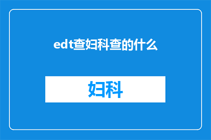 edt查妇科查的什么(妇科检查究竟包括哪些项目？)