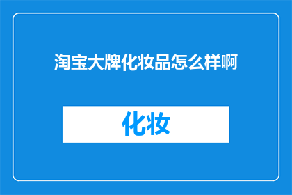 淘宝大牌化妆品怎么样啊(淘宝大牌化妆品品质如何？消费者评价如何？)