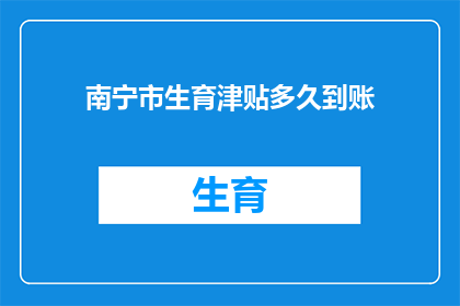 南宁市生育津贴多久到账(南宁市生育津贴何时能到账？)