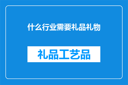 什么行业需要礼品礼物(哪些行业需要礼品作为商务交流的媒介？)