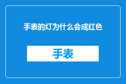 手表的灯为什么会成红色(为何手表的指示灯会呈现出红色？)