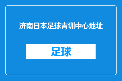 济南日本足球青训中心地址(您是否知道济南日本足球青训中心的详细地址？)