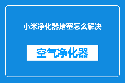 小米净化器堵塞怎么解决(如何解决小米净化器堵塞的问题？)