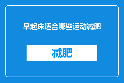 早起床适合哪些运动减肥(早晨起床后，哪些运动最适合助力减肥？)
