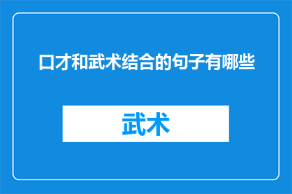 口才和武术结合的句子有哪些(口才与武术结合的精髓：探索二者如何相辅相成，提升个人魅力和实战能力？)
