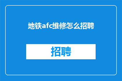 地铁afc维修怎么招聘(地铁AFC维修岗位如何招募合适人才？)