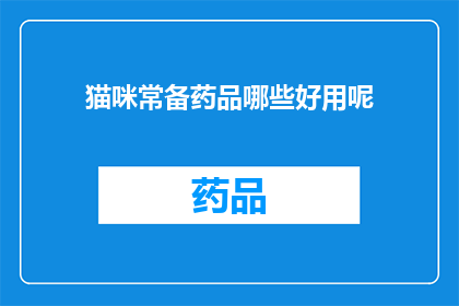 猫咪常备药品哪些好用呢(猫咪常备药品哪些好用？)