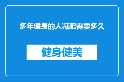 多年健身的人减肥需要多久(多年健身的你，减肥需要多久？)