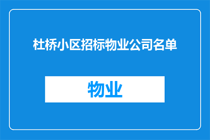 杜桥小区招标物业公司名单(杜桥小区招标物业公司名单：谁将成为社区的守护者？)