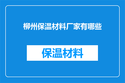 柳州保温材料厂家有哪些(柳州地区有哪些知名的保温材料生产厂商？)