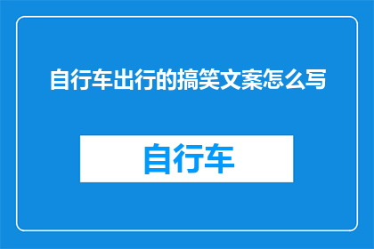 自行车出行的搞笑文案怎么写(如何撰写一则既幽默又引人入胜的自行车出行搞笑文案？)