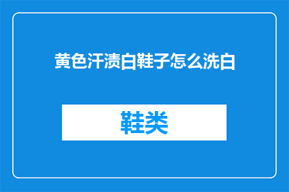 黄色汗渍白鞋子怎么洗白(如何有效清洗黄色汗渍造成的白色鞋子？)