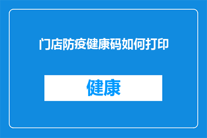 门店防疫健康码如何打印(门店防疫健康码打印指南：如何确保你的健康码安全打印？)