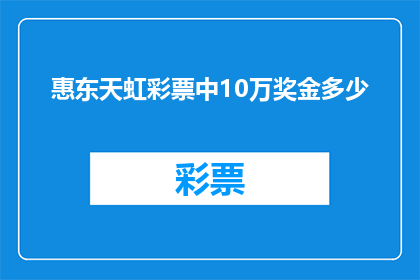 惠东天虹彩票中10万奖金多少(惠东天虹彩票中10万奖金，究竟能带来多少财富？)