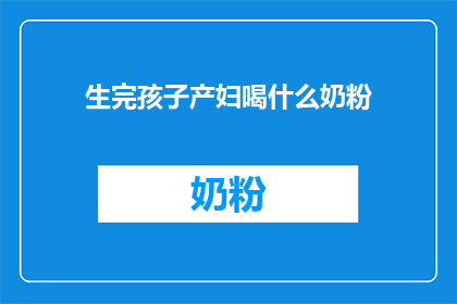 生完孩子产妇喝什么奶粉(产后恢复期间，产妇应选择何种奶粉以促进身体快速恢复？)