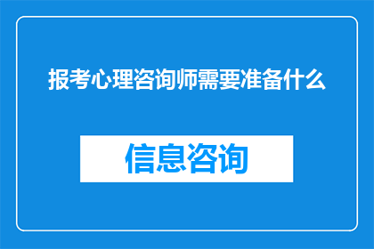 报考心理咨询师需要准备什么(报考心理咨询师需要准备什么？)