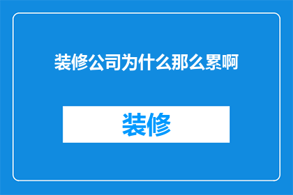 装修公司为什么那么累啊(为何装修行业的工作者如此辛勤？)
