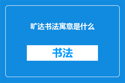 旷达书法寓意是什么(旷达书法的深层寓意是什么？)