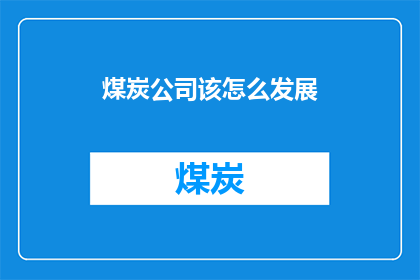 煤炭公司该怎么发展(煤炭公司的未来之路：如何实现可持续发展？)