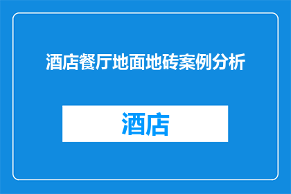 酒店餐厅地面地砖案例分析(如何分析酒店餐厅地面地砖的设计与效果？)