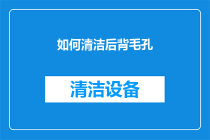 如何清洁后背毛孔(如何有效清洁后背毛孔？)