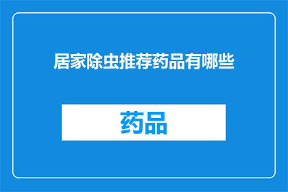 居家除虫推荐药品有哪些(居家除虫时，有哪些药品值得推荐？)