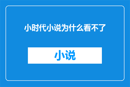 小时代小说为什么看不了(为什么小时代小说无法观看？)