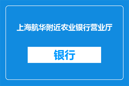 上海航华附近农业银行营业厅(上海航华附近农业银行营业厅的地址在哪里？)