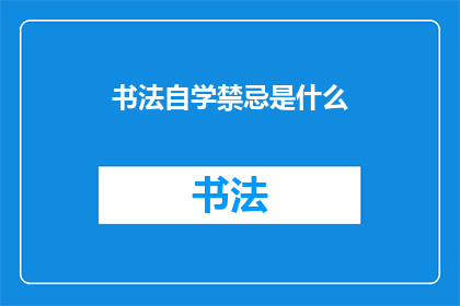 书法自学禁忌是什么(书法自学过程中应避免哪些禁忌？)