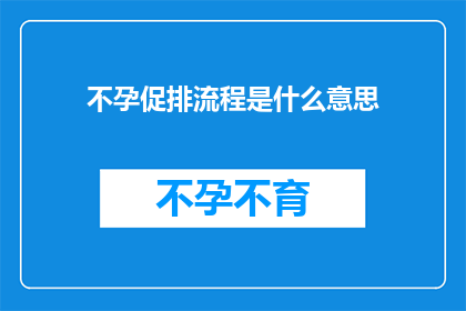 不孕促排流程是什么意思(不孕症患者如何通过促排卵流程实现生育目标？)