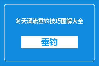冬天溪流垂钓技巧图解大全(冬季垂钓技巧大全：掌握溪流垂钓的诀窍，享受宁静钓鱼时光)