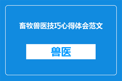 畜牧兽医技巧心得体会范文(如何提升畜牧兽医的专业技能？)
