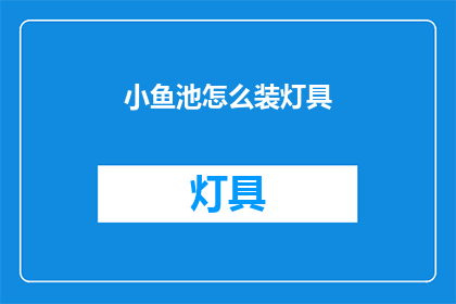小鱼池怎么装灯具(如何为小鱼池安装合适的灯具？)