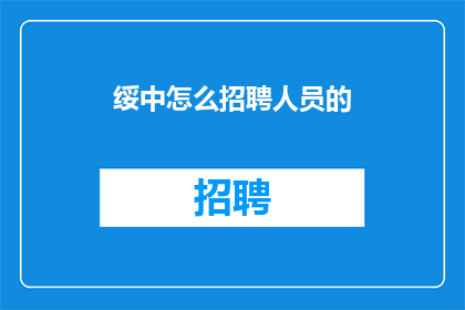 绥中怎么招聘人员的(如何高效招聘人才以促进绥中地区的企业成长？)