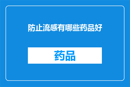 防止流感有哪些药品好(如何有效预防流感？探索各类药品的疗效与安全性)