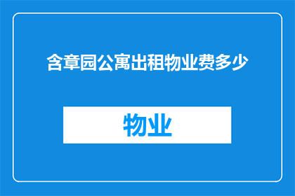 含章园公寓出租物业费多少(含章园公寓的物业费用是多少？)