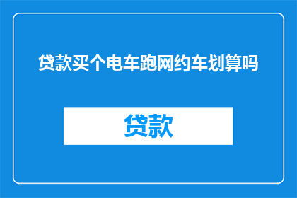贷款买个电车跑网约车划算吗(贷款购买电动车以从事网约车服务是否经济划算？)