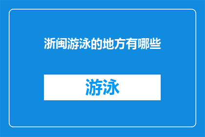 浙闽游泳的地方有哪些(探索浙江与福建的游泳胜地：你不可错过的水域天堂)