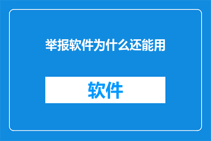 举报软件为什么还能用(为什么在举报软件被禁用的情况下，它们仍然能够继续使用？)