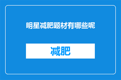 明星减肥题材有哪些呢(明星减肥题材有哪些？)