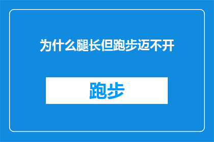 为什么腿长但跑步迈不开(为什么尽管拥有修长的腿部线条，却难以在跑步时迈出稳健的步伐？)