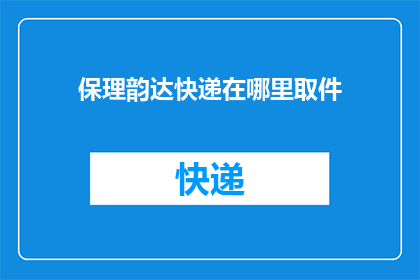 保理韵达快递在哪里取件(保理韵达快递如何取件？)