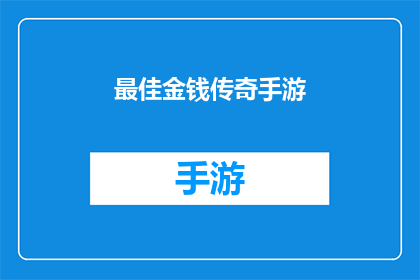 最佳金钱传奇手游(探索最佳金钱传奇手游的奥秘，是否值得投入时间与精力？)