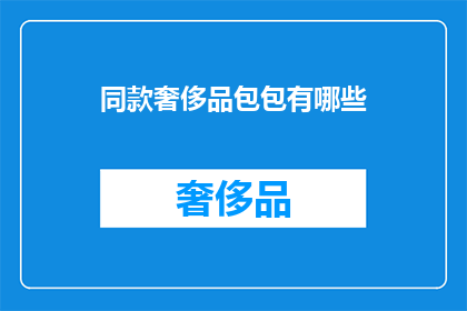 同款奢侈品包包有哪些(您是否好奇同款奢侈品包包有哪些？)