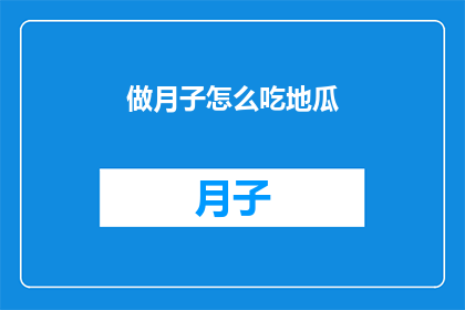 做月子怎么吃地瓜(如何正确食用地瓜以助于产后恢复？)