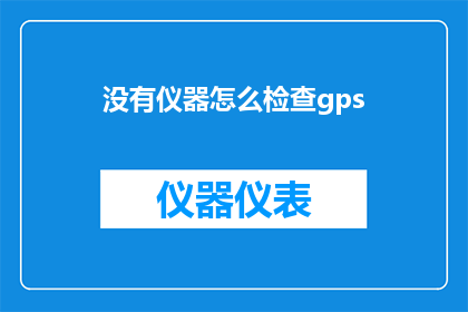 没有仪器怎么检查gps(如何仅凭工具自行检查GPS信号？)