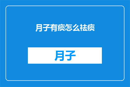 月子有痰怎么祛痰(如何有效祛除月子期间的痰液？)