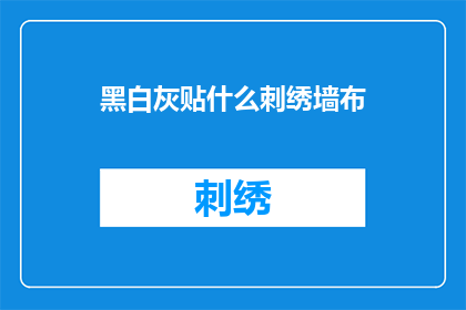 黑白灰贴什么刺绣墙布(黑白灰主题的刺绣墙布，你该如何选择？)